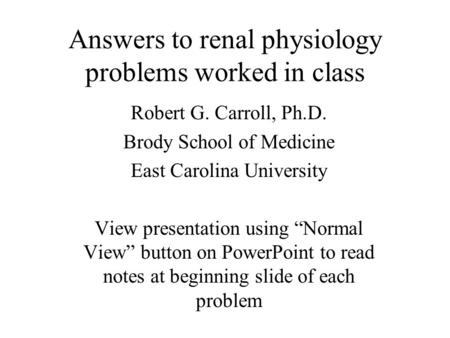 Answers to renal physiology problems worked in class Robert G. Carroll, Ph.D. Brody School of Medicine East Carolina University View presentation using.