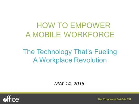 HOW TO EMPOWER A MOBILE WORKFORCE The Technology That’s Fueling A Workplace Revolution MAY 14, 2015.