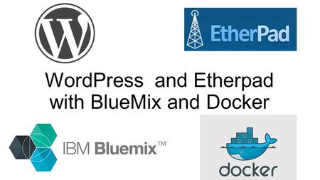 WordPress and Etherpad with BlueMix and Docker. Our aim is to run on BlueMix containers (now in beta) these two famous services In the BlueMix dashboard,