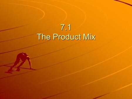 7.1 The Product Mix. Objectives Define product mix, product extension, and product enhancement. List and describe the components of the product mix.