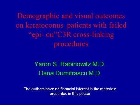 Demographic and visual outcomes on keratoconus patients with failed “epi- on”C3R cross-linking procedures Yaron S. Rabinowitz M.D. Oana Dumitrascu M.D.