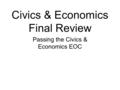 Civics & Economics Final Review Passing the Civics & Economics EOC.