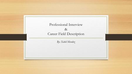 Professional Interview & Career Field Description By: Xahil Mendez.