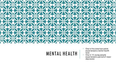 MENTAL HEALTH One in five American adults experienced a mental health issue One in 10 young people experienced a period of major depression.