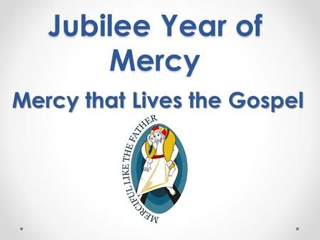 Jubilee Year of Mercy Mercy that Lives the Gospel.