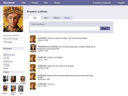 Facebook Emperor Justinian. WallPhotosFlairBoxesEmperor JustinianLogout View photos of Justinian (5) Send Justinian a message Poke message Wall InfoPhotosBoxes.