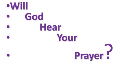 Will Will God God Hear Hear Your Your Prayer Prayer ?