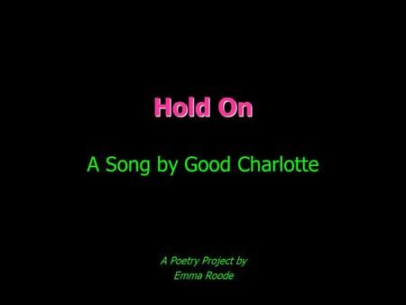 Hold On Hold On A Song by Good Charlotte A Poetry Project by Emma Roode.