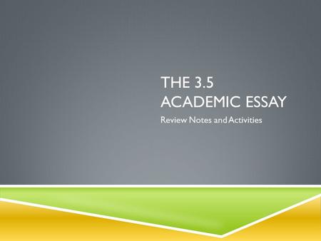 THE 3.5 ACADEMIC ESSAY Review Notes and Activities.