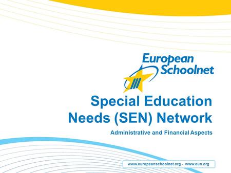 Www.europeanschoolnet.org - www.eun.org Special Education Needs (SEN) Network Administrative and Financial Aspects.