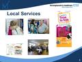 1 Local Services. 2 Local Services Pledge “Local Services will endeavour to ensure that all clinical staff offer every significant supporter of our patients.