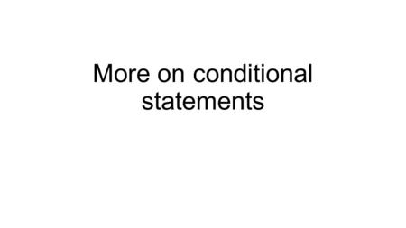 More on conditional statements. Conditionals In some situations the typical if-else statements may become cumbersome Depending on the situation, there.