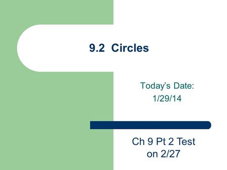 Today’s Date: 1/29/14 9.2 Circles Ch 9 Pt 2 Test on 2/27.