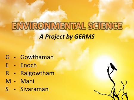 A Project by GERMS GERMSGERMS ---------- Gowthaman Enoch Rajgowtham Mani Sivaraman.