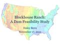 Blockhouse Ranch: A Dam Feasibility Study Haley Born November 17, 2011.