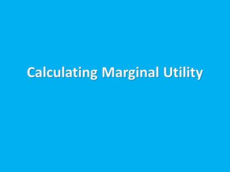 Calculating Marginal Utility. Marginal Utility Is the extra satisfaction generated from consuming one more unit of a good Is the extra satisfaction generated.