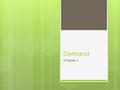 Demand Chapter 4. What is Demand?  The willingness to BUY a product  Essential in understanding the market  Determines pricing  Quality of goods and.