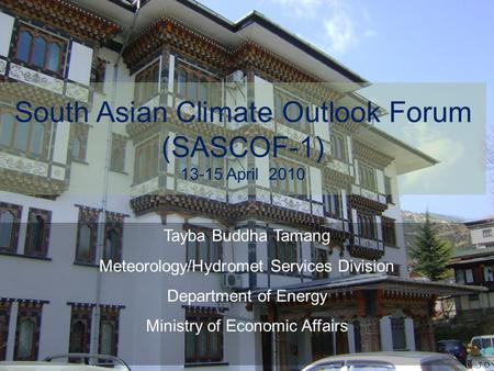 Tayba Buddha Tamang Meteorology/Hydromet Services Division Department of Energy Ministry of Economic Affairs South Asian Climate Outlook Forum (SASCOF-1)‏