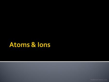 Noadswood Science, 2012.  To know how atoms form ions Sunday, June 26, 2016.