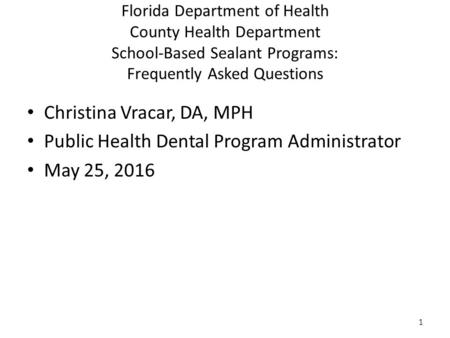 Florida Department of Health County Health Department School-Based Sealant Programs: Frequently Asked Questions Christina Vracar, DA, MPH Public Health.