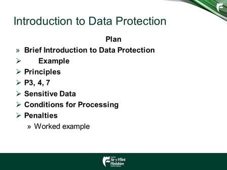 Introduction to Data Protection Plan »Brief Introduction to Data Protection  Example  Principles  P3, 4, 7  Sensitive Data  Conditions for Processing.