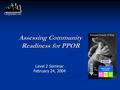 Assessing Community Readiness for PPOR Level 2 Seminar February 24, 2004.