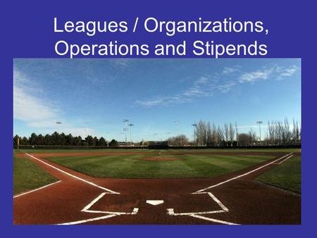 Leagues / Organizations, Operations and Stipends.