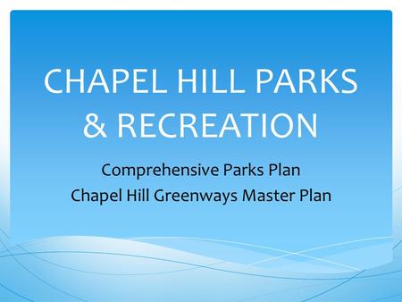 CHAPEL HILL PARKS & RECREATION Comprehensive Parks Plan Chapel Hill Greenways Master Plan.