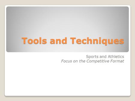 Tools and Techniques Sports and Athletics Focus on the Competitive Format.