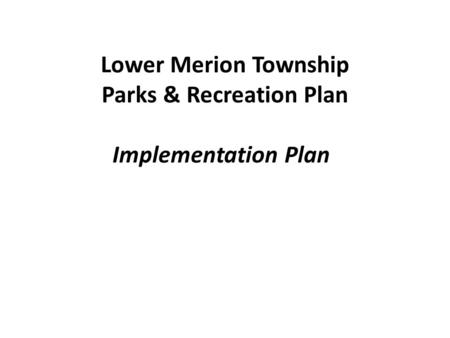 Lower Merion Township Parks & Recreation Plan Implementation Plan.