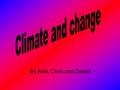 By Alfie, Chris and Daniel. What does it mean? ‘Climate’- The weather conditions prevailing in an area in general or over a long period of time. ‘Change’-