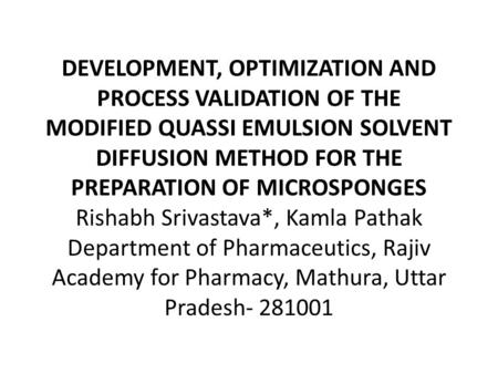 DEVELOPMENT, OPTIMIZATION AND PROCESS VALIDATION OF THE MODIFIED QUASSI EMULSION SOLVENT DIFFUSION METHOD FOR THE PREPARATION OF MICROSPONGES Rishabh Srivastava*,