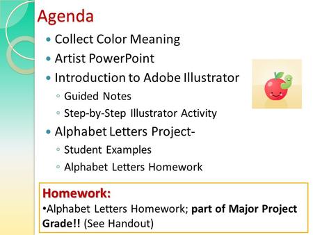 Agenda Collect Color Meaning Artist PowerPoint Introduction to Adobe Illustrator ◦ Guided Notes ◦ Step-by-Step Illustrator Activity Alphabet Letters Project-