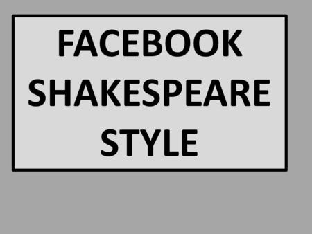 FACEBOOK SHAKESPEARE STYLE. Your task is to create a social network (Facebook) style page for the character of either Romeo or Juliet. The class will.