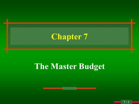 7 - 1 Chapter 7 The Master Budget 7 - 2 Objective 1 Explain the major features and advantages of a master budget.