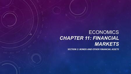 ECONOMICS CHAPTER 11: FINANCIAL MARKETS SECTION 2: BONDS AND OTHER FINANCIAL ASSETS.