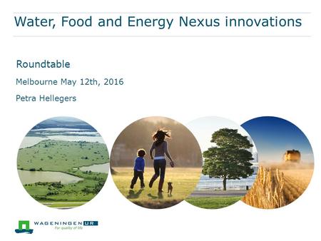 Water, Food and Energy Nexus innovations Melbourne May 12th, 2016 Petra Hellegers Roundtable.