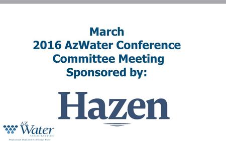 March 2016 AzWater Conference Committee Meeting Sponsored by: