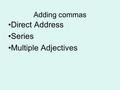 Adding commas Direct Address Series Multiple Adjectives.