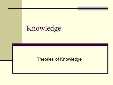 Knowledge Theories of Knowledge.