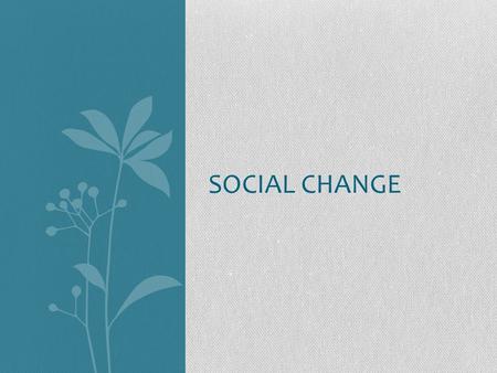 SOCIAL CHANGE. Movements: Reactionary and Conservative Reactionary Try to prevent a type of social change and return society to a past way of being Often.