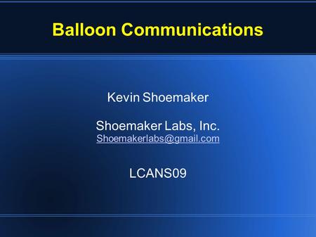 Balloon Communications Kevin Shoemaker Shoemaker Labs, Inc. LCANS09.