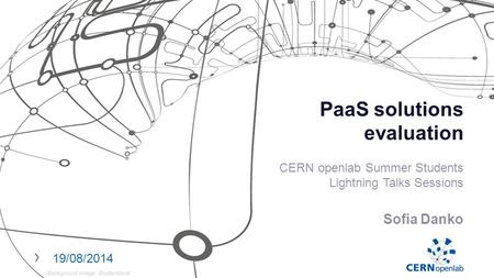 PaaS solutions evaluation CERN openlab Summer Students Lightning Talks Sessions Sofia Danko › 19/08/2014.