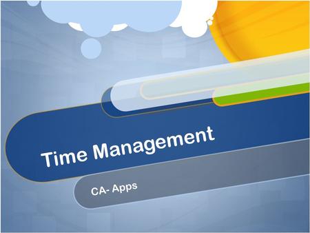 Time Management CA- Apps. What is “Time Management”? “act or process of planning and exercising conscious control over the amount of time spent on specific.