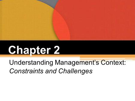 Understanding Management’s Context: Constraints and Challenges