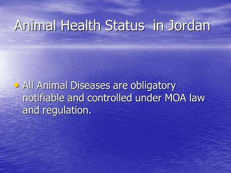 Animal Health Status in Jordan All Animal Diseases are obligatory notifiable and controlled under MOA law and regulation. All Animal Diseases are obligatory.