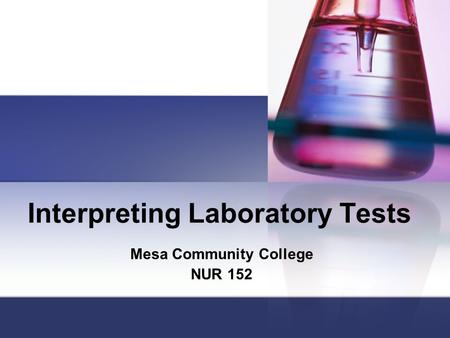 Interpreting Laboratory Tests Mesa Community College NUR 152.