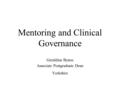 Mentoring and Clinical Governance Geraldine Bynoe Associate Postgraduate Dean Yorkshire.