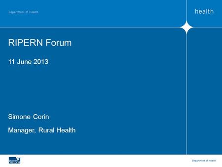 RIPERN Forum 11 June 2013 Simone Corin Manager, Rural Health.