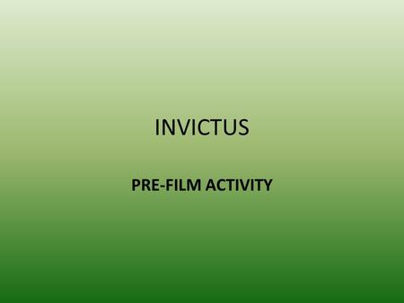 INVICTUS PRE-FILM ACTIVITY. INVICTUS by William Ernest Henley This is the poem Mandela used for inspiration during his imprisonment Out of the night that.